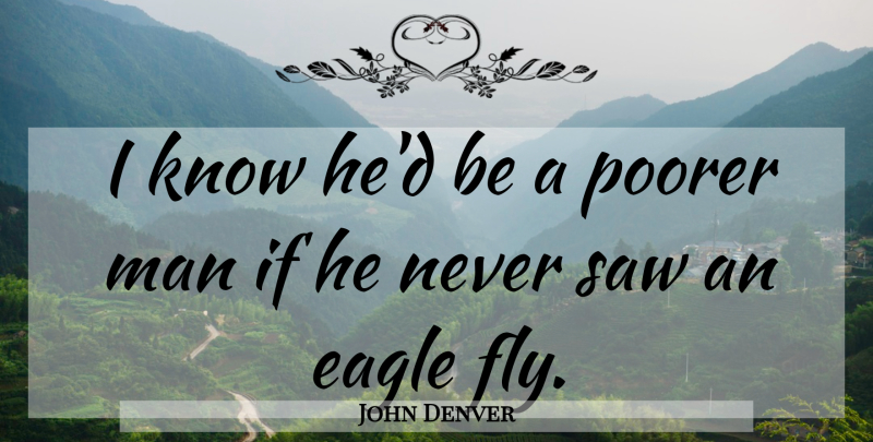John Denver Quote About Men, Eagles, Politics: I Know Hed Be A...