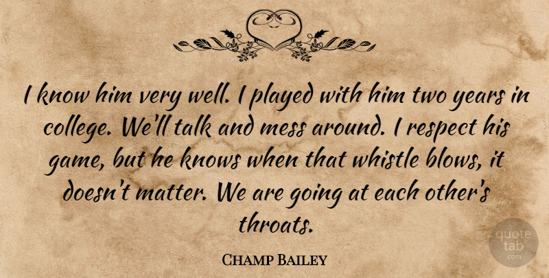 Champ Bailey Quote About Knows, Mess, Played, Respect, Talk: I Know Him Very Well...