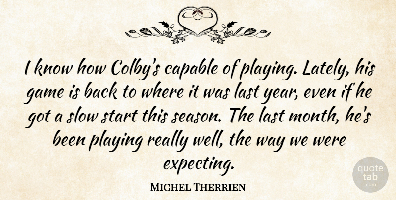 Michel Therrien Quote About Capable, Game, Last, Playing, Slow: I Know How Colbys Capable...