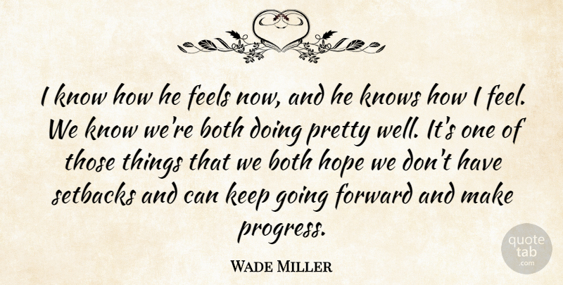 Wade Miller Quote About Both, Feels, Forward, Hope, Knows: I Know How He Feels...