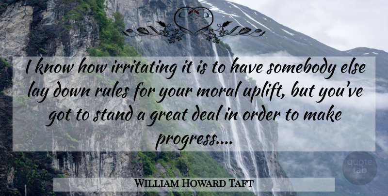 William Howard Taft Quote About Uplifting, Order, Progress: I Know How Irritating It...