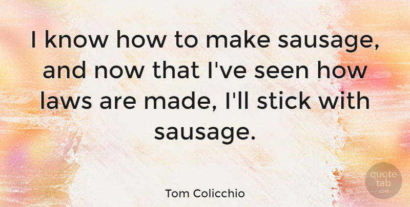Tom Colicchio Quote About Law, Sausage, Sticks: I Know How To Make...