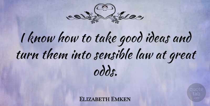 Elizabeth Emken Quote About Odds, Law, Ideas: I Know How To Take...