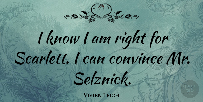 Vivien Leigh Quote About Convince, I Can, Knows: I Know I Am Right...