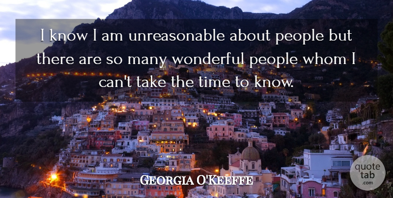 Georgia O'Keeffe Quote About People, Wonderful, Unreasonable: I Know I Am Unreasonable...
