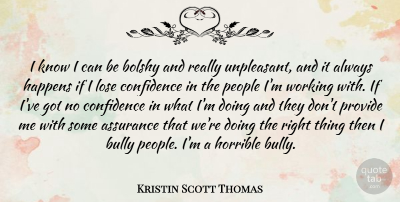 Kristin Scott Thomas Quote About People, Bully, Horrible: I Know I Can Be...