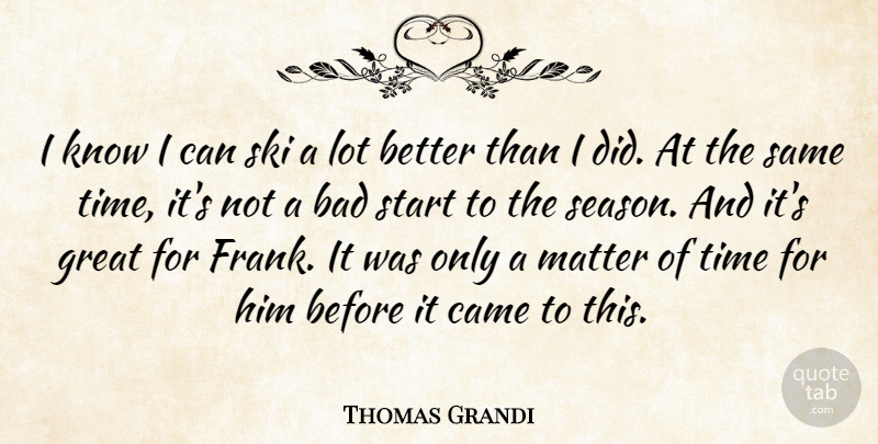 Thomas Grandi Quote About Bad, Came, Great, Matter, Ski: I Know I Can Ski...