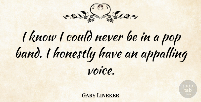 Gary Lineker Quote About Voice, Band, Pops: I Know I Could Never...
