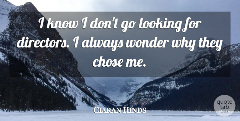 Ciaran Hinds Quote About Chose: I Know I Dont Go...