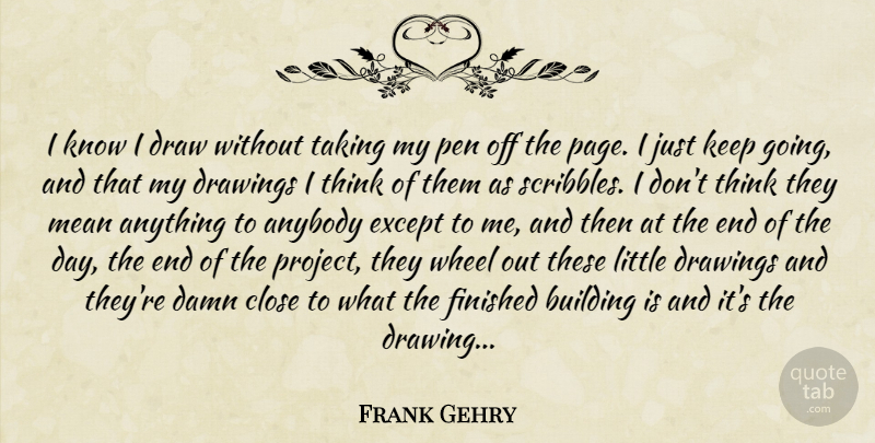 Frank Gehry Quote About Mean, Thinking, Drawing: I Know I Draw Without...