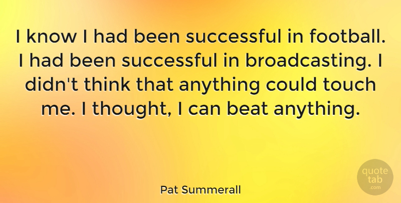 Pat Summerall Quote About Football, Successful, Thinking: I Know I Had Been...