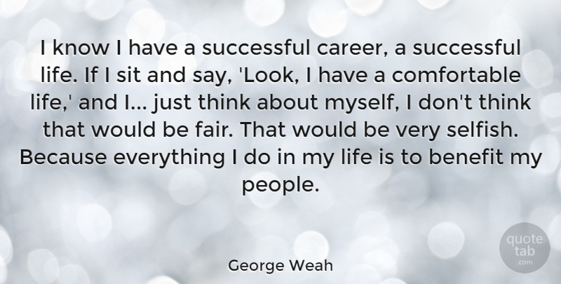 George Weah Quote About Selfish, Successful, Thinking: I Know I Have A...