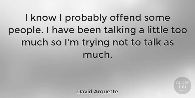 David Arquette Quote About Talking, People, Trying: I Know I Probably Offend...