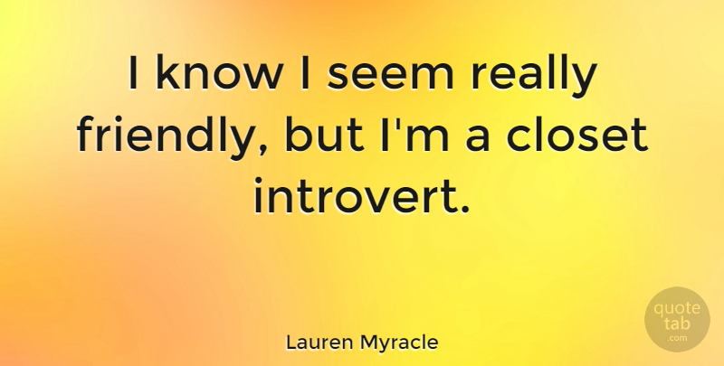 Lauren Myracle Quote About Closet: I Know I Seem Really...