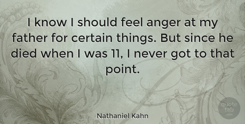 Nathaniel Kahn Quote About Anger, Certain, Died, Since: I Know I Should Feel...