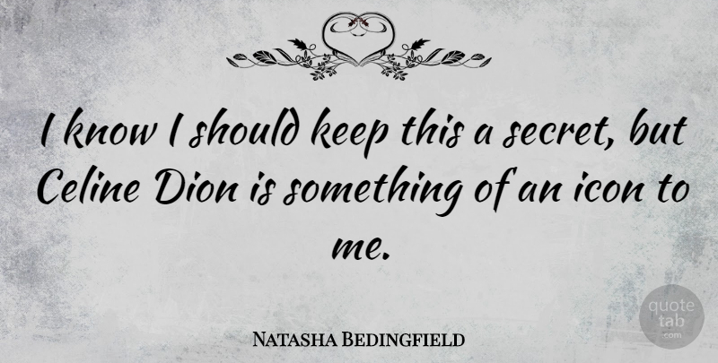 Natasha Bedingfield Quote About Icons, Secret, Celine: I Know I Should Keep...