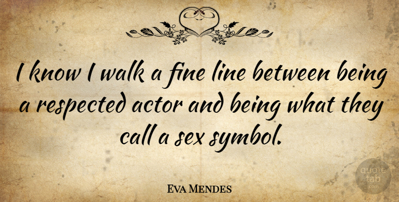 Eva Mendes Quote About Sex, Actors, Lines: I Know I Walk A...