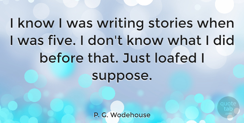 P. G. Wodehouse Quote About Writing, Stories, Knows: I Know I Was Writing...