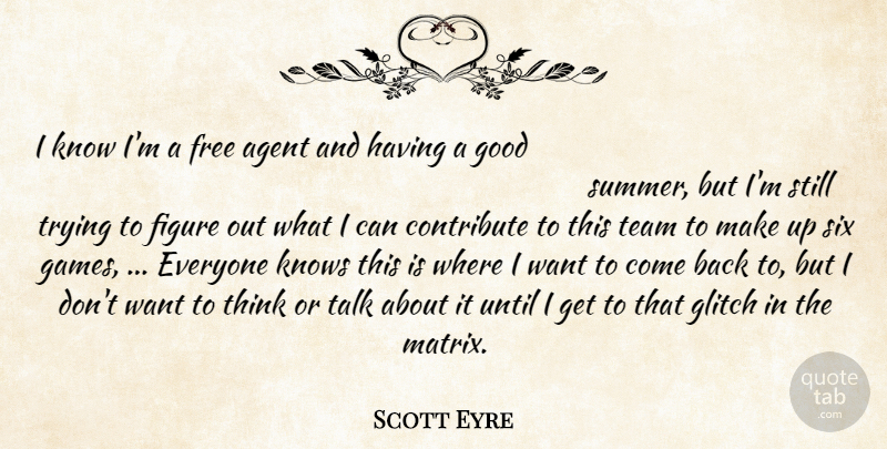 Scott Eyre Quote About Agent, Contribute, Figure, Free, Good: I Know Im A Free...