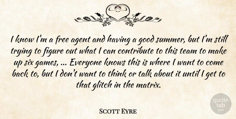 Scott Eyre Quote About Agent, Contribute, Figure, Free, Good: I Know Im A Free...