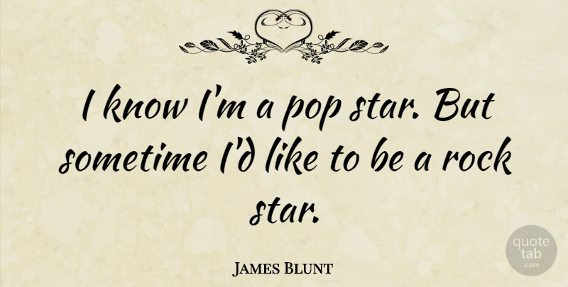James Blunt Quote About Stars, Rocks, Blunt: I Know Im A Pop...