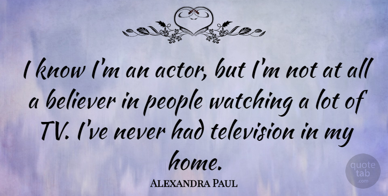 Alexandra Paul Quote About Home, People, Actors: I Know Im An Actor...