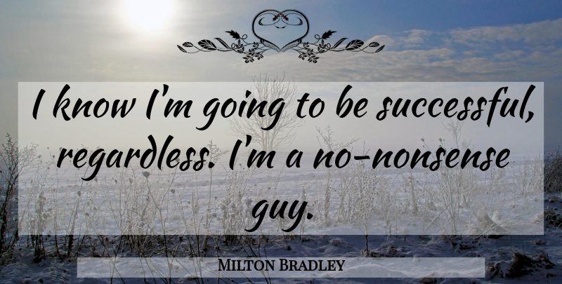 Milton Bradley Quote About undefined: I Know Im Going To...