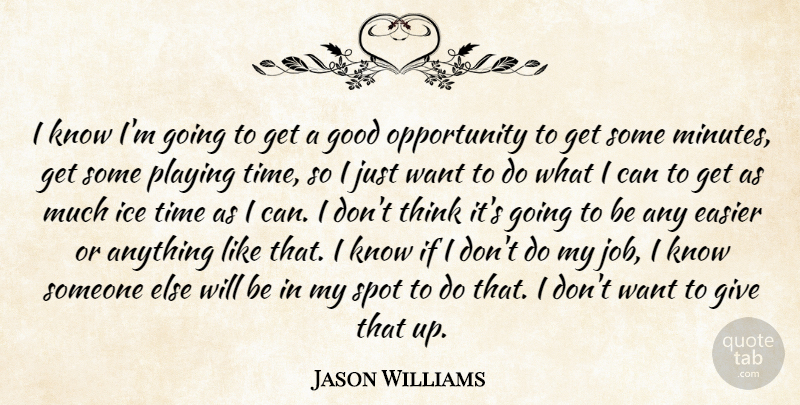 Jason Williams Quote About Easier, Good, Ice, Opportunity, Playing: I Know Im Going To...