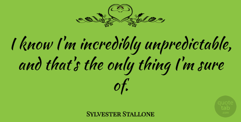 Sylvester Stallone Quote About Unpredictable, Knows: I Know Im Incredibly Unpredictable...