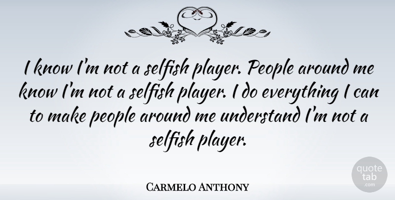 Carmelo Anthony Quote About Selfish, Player, People: I Know Im Not A...