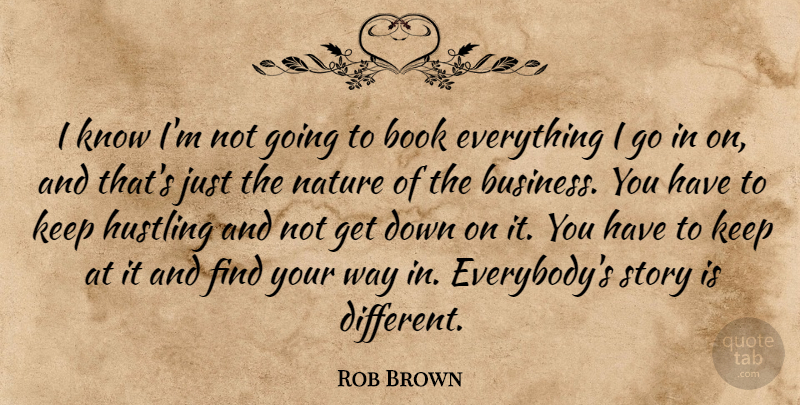 Rob Brown Quote About Business, Hustling, Nature: I Know Im Not Going...