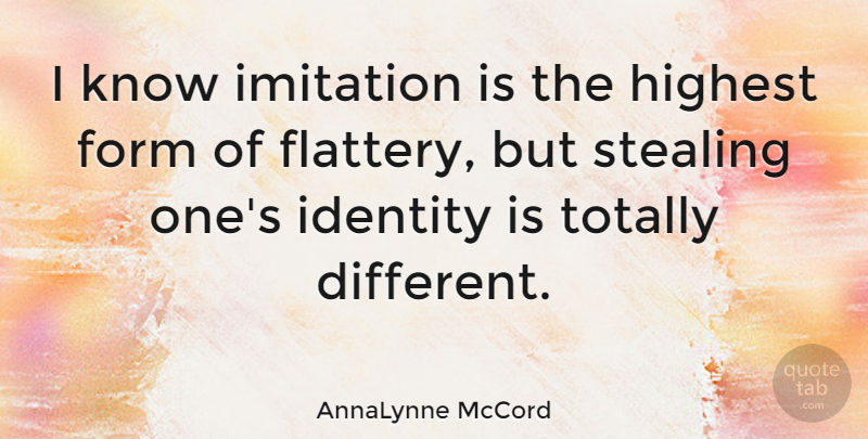 AnnaLynne McCord Quote About Identity, Different, Flattery: I Know Imitation Is The...