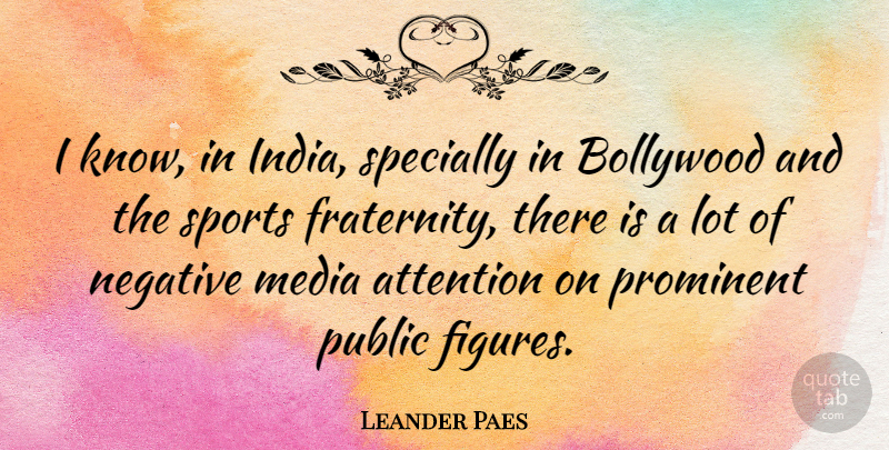 Leander Paes Quote About Attention, Bollywood, Prominent, Public, Sports: I Know In India Specially...
