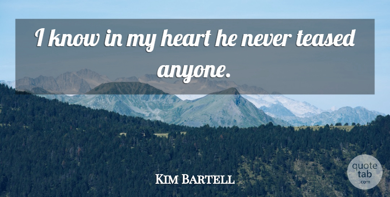Kim Bartell Quote About Heart, Teased: I Know In My Heart...