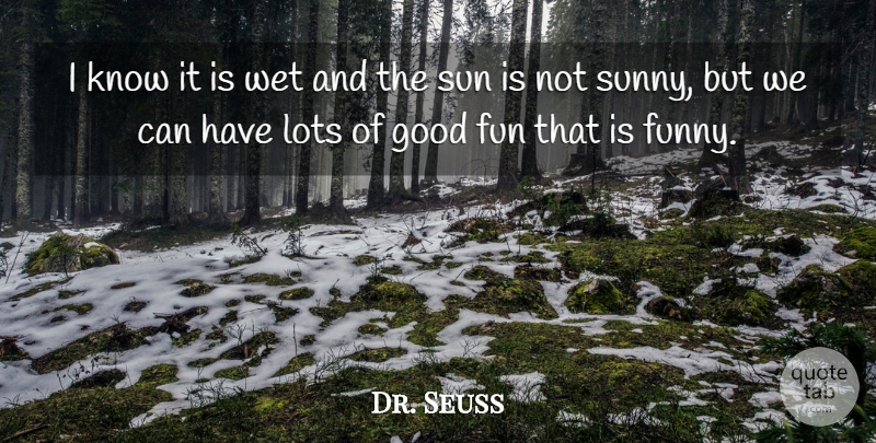 Dr. Seuss Quote About Inspirational, Fun, Sun: I Know It Is Wet...