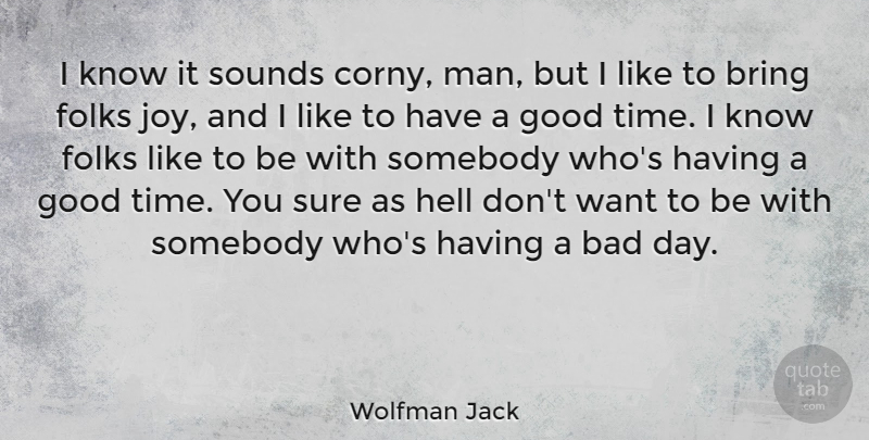 Wolfman Jack Quote About Bad Day, Men, Joy: I Know It Sounds Corny...