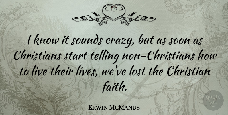 Erwin McManus Quote About Christians, Faith, Lost, Soon, Sounds: I Know It Sounds Crazy...