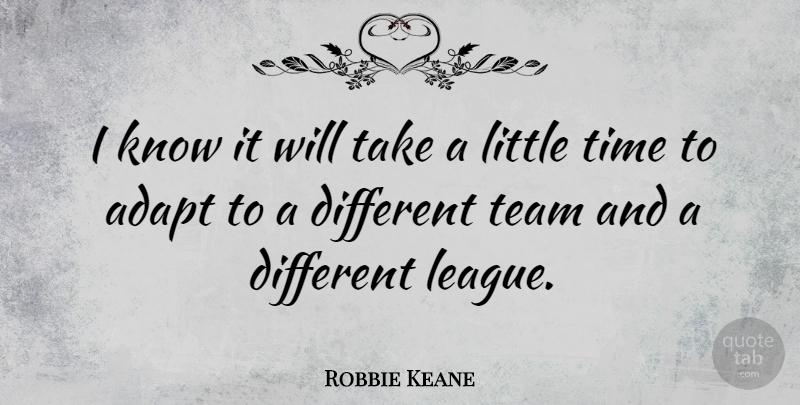 Robbie Keane Quote About Team, League, Littles: I Know It Will Take...