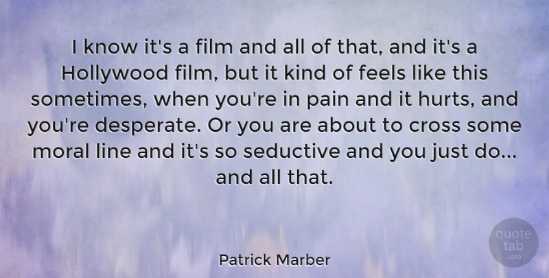 Patrick Marber Quote About Cross, Feels, Hollywood, Line, Moral: I Know Its A Film...