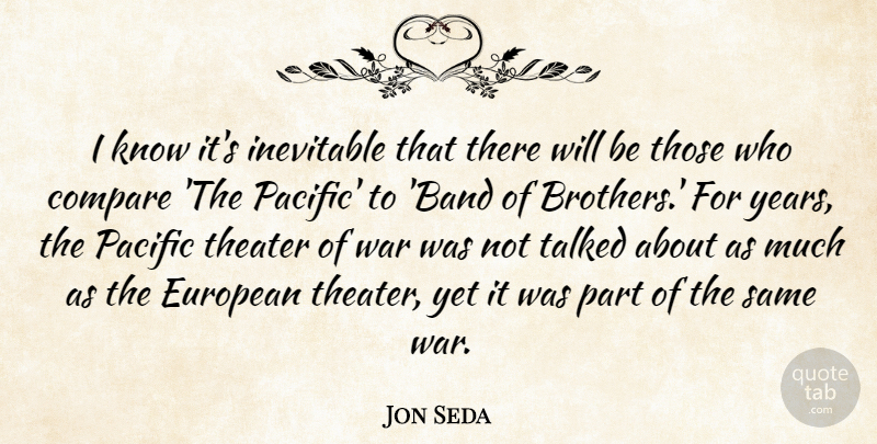 Jon Seda Quote About Compare, European, Pacific, Talked, Theater: I Know Its Inevitable That...