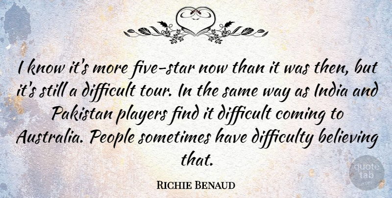 Richie Benaud Quote About Coming, Difficulty, Pakistan, People, Players: I Know Its More Five...