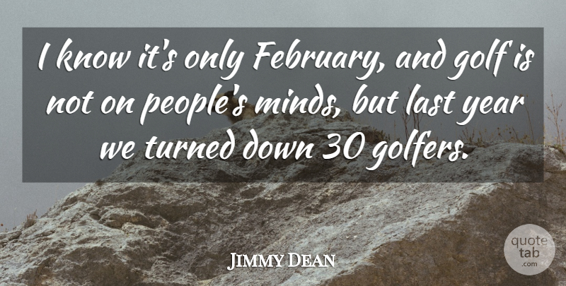 Jimmy Dean Quote About Golf, Last, Turned, Year: I Know Its Only February...