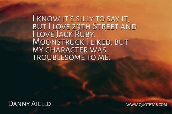 Danny Aiello Quote About Character, Jack, Love, Moonstruck, Silly: I Know Its Silly To...