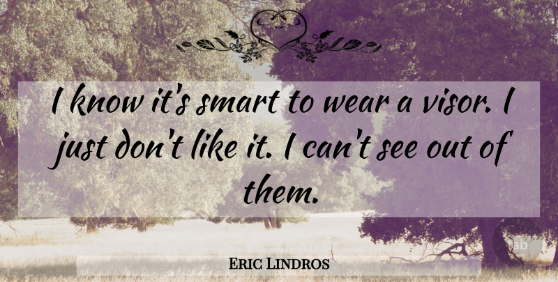 Eric Lindros Quote About Smart, Wear: I Know Its Smart To...