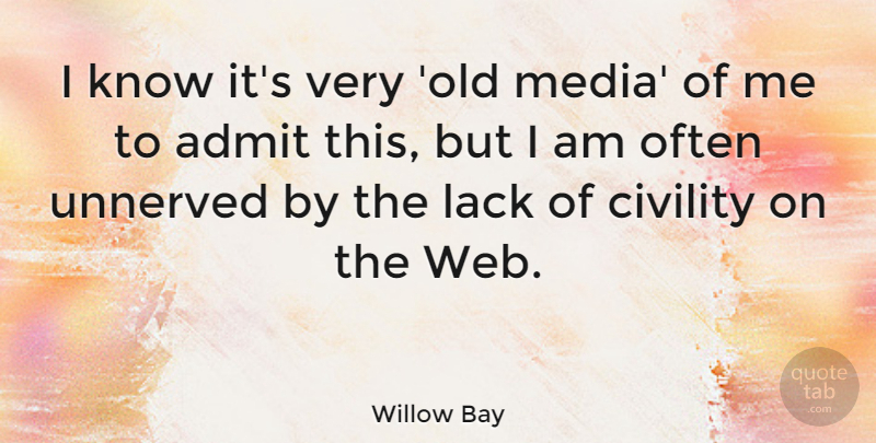 Willow Bay Quote About Media, Civility, Knows: I Know Its Very Old...