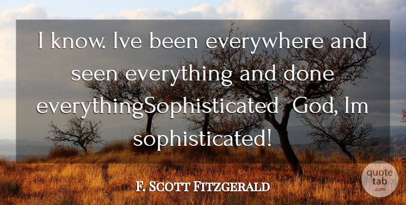F. Scott Fitzgerald Quote About Everywhere, Seen: I Know Ive Been Everywhere...