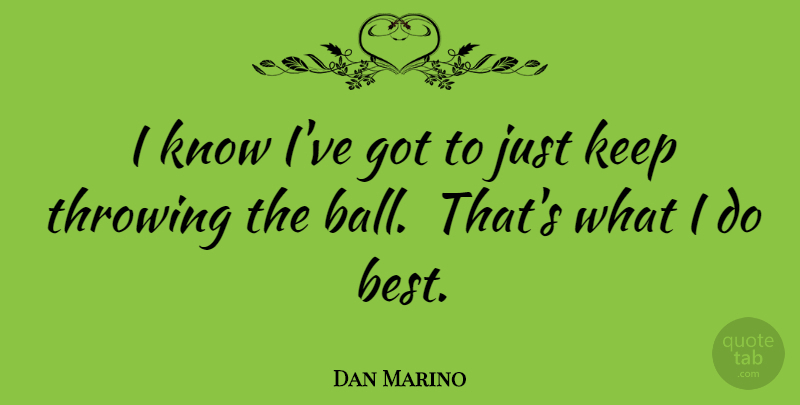Dan Marino Quote About Football, Balls, Throwing: I Know Ive Got To...