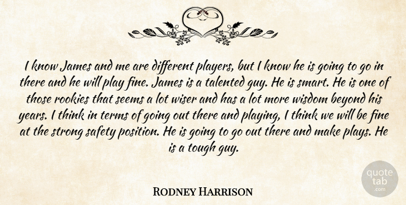 Rodney Harrison Quote About Beyond, Fine, James, Rookies, Safety: I Know James And Me...