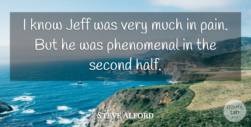Steve Alford Quote About Jeff, Pain, Phenomenal, Second: I Know Jeff Was Very...