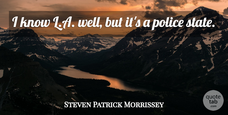 Steven Patrick Morrissey Quote About Police: I Know L A Well...